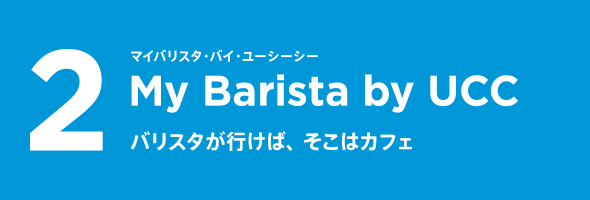2 My Barista by UCC マイバリスタ・バイ・ユーシーシー バリスタが行けば、そこはカフェ